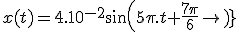  x(t) = 4.10^{-2} sin (5\pi.t+\frac{7\pi}{6})